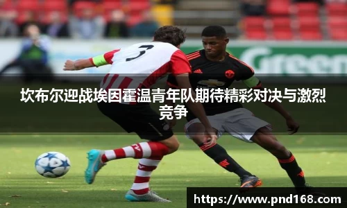 坎布尔迎战埃因霍温青年队期待精彩对决与激烈竞争