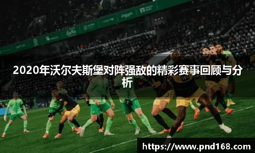 2020年沃尔夫斯堡对阵强敌的精彩赛事回顾与分析
