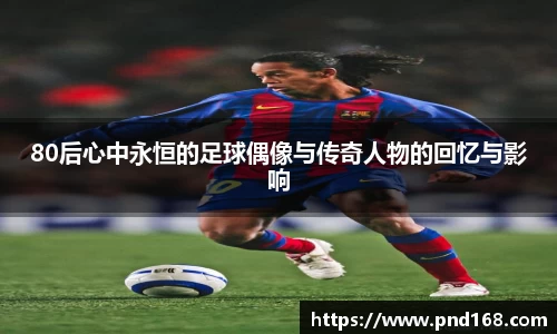 80后心中永恒的足球偶像与传奇人物的回忆与影响